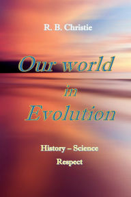 Title: Our world in Evolution: History, Science, Respect, Author: Richard Christie