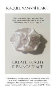 Title: Create beauty, it brings peace, Author: Raquel Xamani Icart