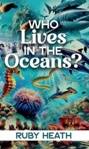 Title: WHO Lives IN THE Oceans?, Author: Ruby Heath