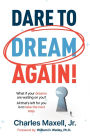 Dare to Dream Again!: What if your dreams are waiting on you? All that's left for you is to take the next step.