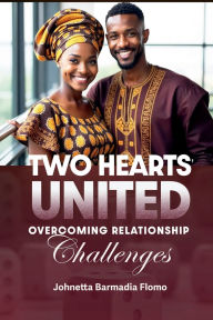 Title: Two Hearts United: Overcoming Relationship Challenges, Author: Johnetta Barmadia Flomo