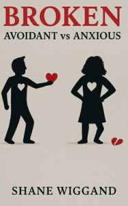 Title: Broken Avoidant vs. Anxious, Author: Shane Wiggand