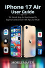iPhone 17 Air User Guide: The Simple Step-by-Step Manual for Beginners and Seniors with Tips and Tricks