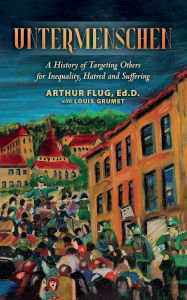 Title: Untermenschen: A History of Targeting Others for Inequality, Hatred and Suffering, Author: Louis Grumet