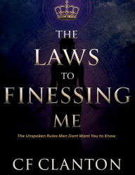 Title: The Law To Finessing Me: The Unspoken Rules Men Don't Want You To Know, Author: Cf Clanton