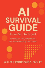 Title: AI SURVIVAL GUIDE: From Zero to Expert: AI Jobs & Side Hustles Master Prompts, Build Agents, Automate Your Work, Author: Walter Rodriguez