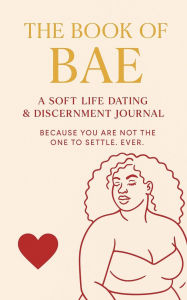 Title: The Book Of Bae: A Dating & Discernment Journal for Soft Life Baddies, Author: NICOLE GOSS