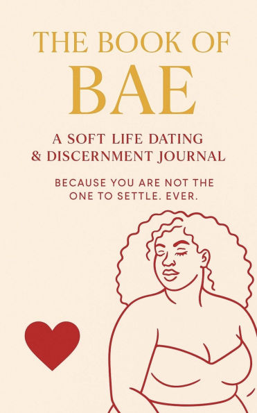 The Book Of Bae: A Dating & Discernment Journal for Soft Life Baddies