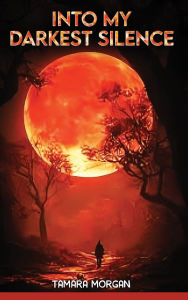 Title: Into My Darkest Silence, Author: Tamara Morgan