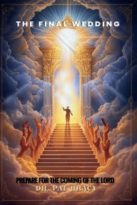 Title: THE FINAL WEDDING: Prepare for the Coming of the Lord, Author: Dr Patricia Bracy