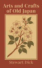 Arts and Crafts of Old Japan: An Introduction to Traditional Japanese Painting, Printing, Sculpture, Metalwork, Ceramics, Lacquer, and Garden Design