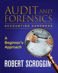 Title: Audit and Forensics Accounting Handbook: A Beginner's Approach, Author: Robert Scroggin