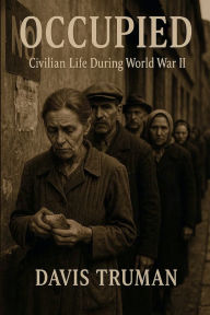 Title: Occupied: Civilian Life During World War II, Author: Davis Truman
