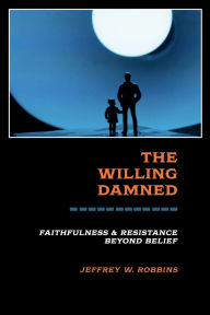 Title: The Willing Damned: Faithfulness and Resistance Beyond Belief, Author: Jeffrey Robbins