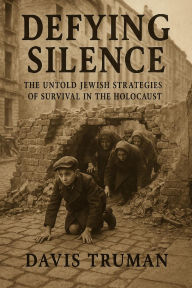 Title: Defying Silence: The Untold Jewish Strategies of Survival in the Holocaust, Author: Davis Truman