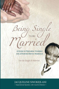 Title: Being Single to Be Married: A Christian Guide to Preparing for God-Centered Marriage, Author: Jacqueline Nwokeji-Ani