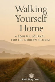 Title: Walking Yourself Home: A Soulful Journal for the Modern Pilgrim, Author: Scott Dean