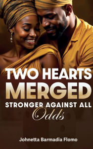 Title: Two Hearts Merged: Stronger Against All Odds, Author: Johnetta Barmadia Flomo