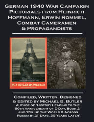 Title: German 1940 War Campaign Pictorials from Heinrich Hoffmann, Erwin Rommel, Combat Cameramen & Propagandists, Author: Michael B. Butler