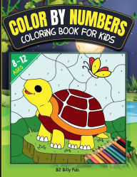 Title: Color by Numbers Coloring Book for Kids Ages 8-12: Fun and Creative Coloring Book Including Large Print Pages of Frogs, Dino, Turtles, Nature Patterns, and More, Author: B2 Billy Pub