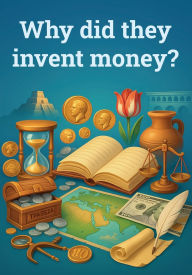 Title: Why did they invent money?: Captivating Stories about Money, Author: Dmytro Cherniak