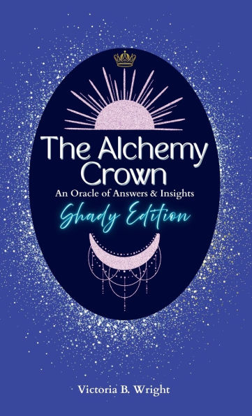 The Alchemy Crown: An Oracle of Answers & Insights - Shady Edition