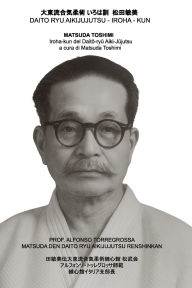 Title: Daito Ryu Aikijujutsu Iroha-kun: Matsuda Toshimi, Author: Alfonso Torregrossa