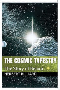 Title: The Cosmic Tapestry: The Story of Behati, Author: Herbert Hilliard