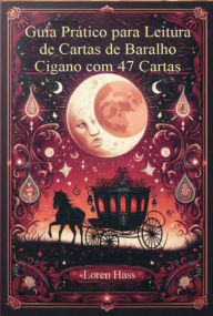 Title: Guia Prático Para Leitura De Cartas De Baralho Cigano Com 47 Cartas, Author: Loren Hass