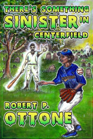 Title: There's Something Sinister in Center Field, Author: Robert P Ottone