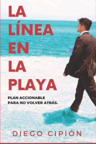 Title: La lï¿½nea en la playa: Plan accionable para no volver atrï¿½s., Author: Diego Cipiïn