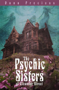 Title: The Psychic Sisters Of Oleander Street, Author: Dana Precious
