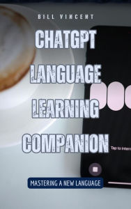 Title: ChatGPT Language Learning Companion: Mastering a New Language, Author: Bill Vincent