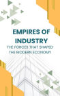 Empires of Industry: The Forces That Shaped the Modern Economy