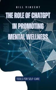 Title: The Role of ChatGPT in Promoting Mental Wellness: Tools for Self-Care, Author: Bill Vincent