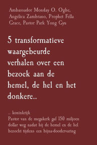 Title: 5 transformatieve waargebeurde verhalen over een bezoek aan de hemel, de hel en het donkere..: .. koninkrijk Pastor van de megakerk gaf 150 miljoen dollar weg nadat hij de hemel en de hel bezocht tijdens een bijna-doodervaring, Author: Ambassador Monday O. Ogbe