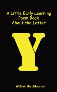 Title: A Little Early Learning Poem Book about the Letter Y, Author: Walter the Educator
