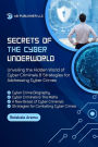 Secrets of the Cyber Underworld: Unveiling the Hidden World of Cyber Criminals & Strategies for Addressing Cyber Crime