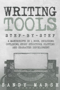 Title: Writing Tools: Step-by-Step 4 Manuscripts in 1 Book Essential Writing Prompts, Writing Skills and Writing Tips & Tricks Any Writer Can Learn, Author: Sandy Marsh
