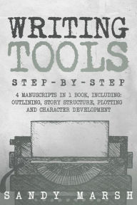 Title: Writing Tools: Step-by-Step 4 Manuscripts in 1 Book Essential Writing Prompts, Writing Skills and Writing Tips & Tricks Any Writer Can Learn, Author: Sandy Marsh