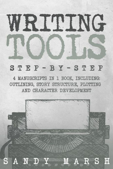 Writing Tools: Step-by-Step 4 Manuscripts in 1 Book Essential Writing Prompts, Writing Skills and Writing Tips & Tricks Any Writer Can Learn