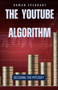 Title: The YouTube Algorithm: Decoding the Mystery, Author: Rowan Everhart