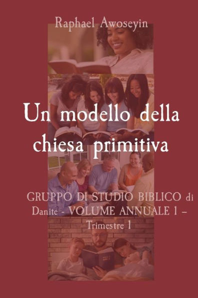 Un modello della chiesa primitiva: GRUPPO DI STUDIO BIBLICO di Danite - VOLUME ANNUALE 1 - Trimestre 1