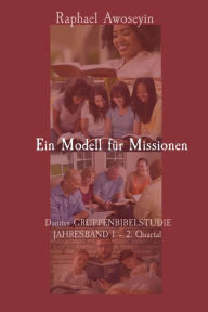 Title: Ein Modell fï¿½r Missionen: Danites GRUPPENBIBELSTUDIE JAHRESBAND 1 - 2. Quartal, Author: Raphael Awoseyin