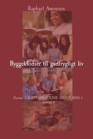 Title: Byggeklodser til gudfrygtigt liv: Danites GRUPPEBIBELSTUDIE ÅRLIGT BIND 1- kvartal 4, Author: Raphael Awoseyin