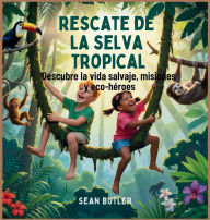 Title: Rescate De La Selva Tropical: Descubre La Vida Salvaje, Misiones Y Eco-HÃ¯Â¿Â½roes, Author: Sean Butler