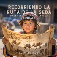Title: Recorriendo La Ruta De La Seda: Viajes De Comercio, Cultura Y Camellos, Author: Sean Butler