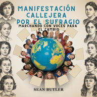 Title: Manifestación Callejera Por El Sufragio: Marchando Con Voces Para El Cambio, Author: Sean Butler