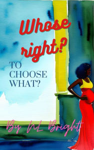 Title: Whose Right? To Choose What?, Author: N. L. Bright