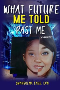 Title: What Future Me Told Past Me, Author: Gwanshema Ladd